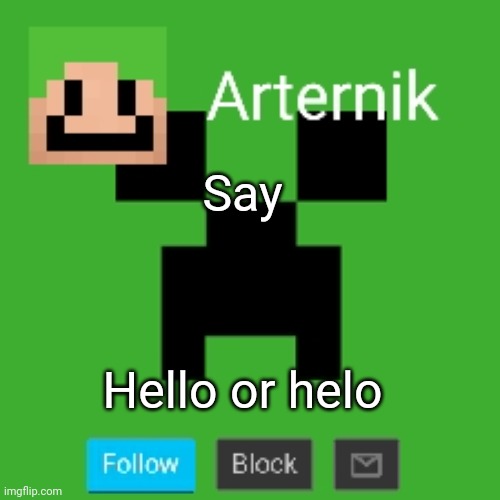Arternik announcement | Say; Hello or helo | image tagged in arternik announcement | made w/ Imgflip meme maker