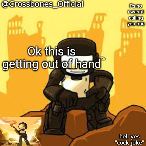 Crossbones but ugh | Ps no i wasnt calling you one; Ok this is getting out of hand | image tagged in crossbones but ugh | made w/ Imgflip meme maker