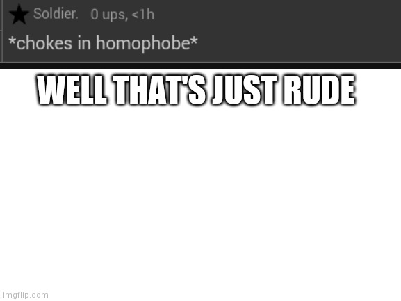 Rude ass bitch | WELL THAT'S JUST RUDE | image tagged in blank white template | made w/ Imgflip meme maker