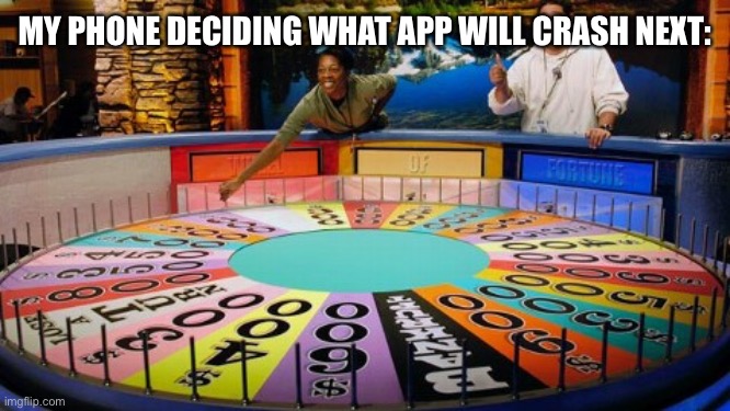 Wheel of fortune  |  MY PHONE DECIDING WHAT APP WILL CRASH NEXT: | image tagged in wheel of fortune | made w/ Imgflip meme maker