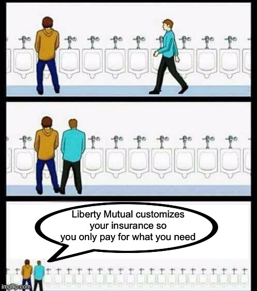 Liberty Liberty Liberty.  Liberty. | Liberty Mutual customizes your insurance so you only pay for what you need | image tagged in urinal guy more text room,funny,memes,liberty mutual | made w/ Imgflip meme maker