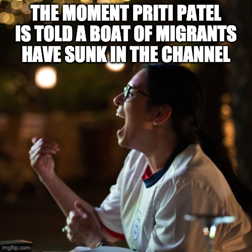 Priti Patel's Moment's of Joy | THE MOMENT PRITI PATEL IS TOLD A BOAT OF MIGRANTS HAVE SUNK IN THE CHANNEL | image tagged in priti patel,home secretary,tory | made w/ Imgflip meme maker
