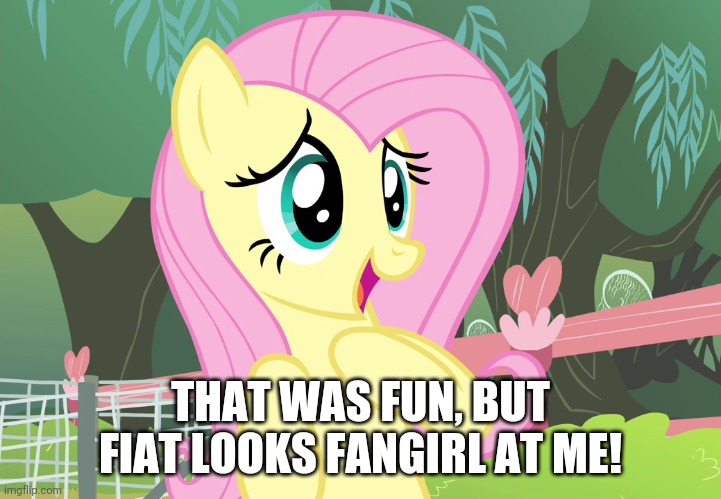 THAT WAS FUN, BUT FIAT LOOKS FANGIRL AT ME! | made w/ Imgflip meme maker