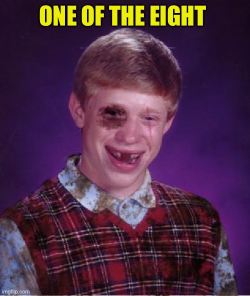 Beat-up Bad Luck Brian | ONE OF THE EIGHT | image tagged in beat-up bad luck brian | made w/ Imgflip meme maker