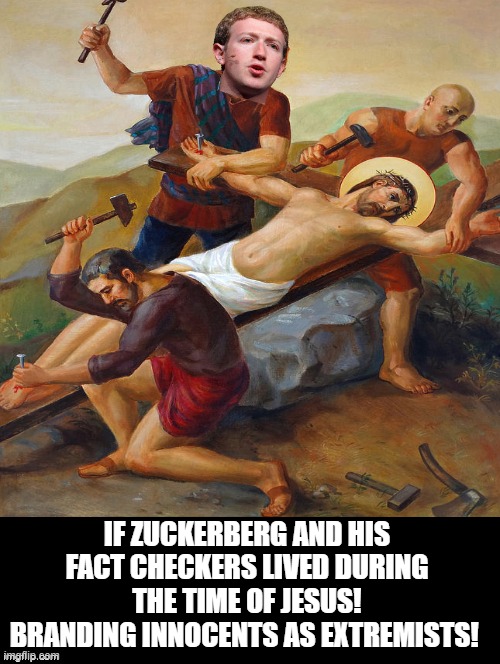 If Zuckerberg and his fact checkers lived during the time of Jesus! |  IF ZUCKERBERG AND HIS FACT CHECKERS LIVED DURING THE TIME OF JESUS! BRANDING INNOCENTS AS EXTREMISTS! | image tagged in facebook,morons,and thats a fact,idiots | made w/ Imgflip meme maker