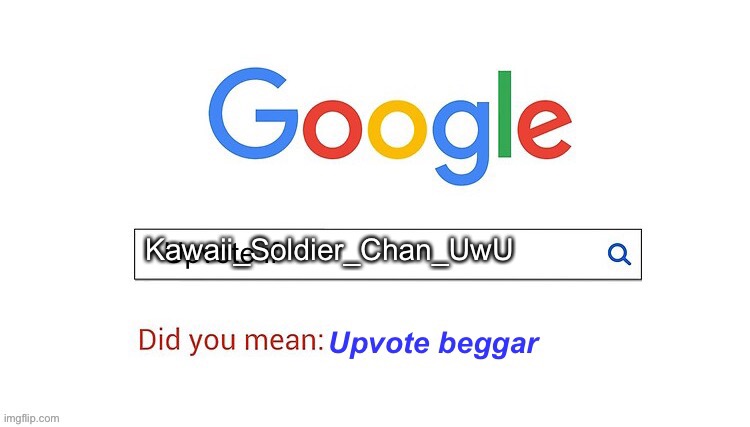 did you mean upvote beggar | Kawaii_Soldier_Chan_UwU | image tagged in did you mean upvote beggar | made w/ Imgflip meme maker