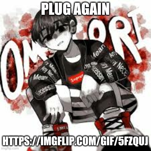 Omori drip | PLUG AGAIN; HTTPS://IMGFLIP.COM/GIF/5FZQUJ | image tagged in omori drip | made w/ Imgflip meme maker