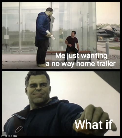 Taco Hulk |  Me just wanting a no way home trailer; What if | image tagged in taco hulk | made w/ Imgflip meme maker