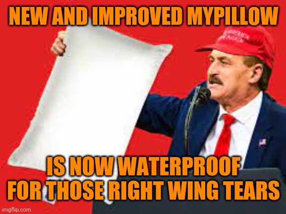 my pillow maga hat | NEW AND IMPROVED MYPILLOW; IS NOW WATERPROOF FOR THOSE RIGHT WING TEARS | image tagged in my pillow maga hat | made w/ Imgflip meme maker