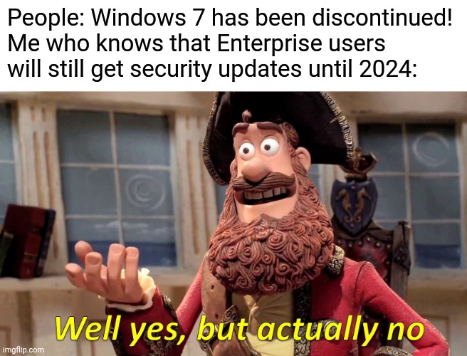 Windows 7 isn't actually dead! | People: Windows 7 has been discontinued!
Me who knows that Enterprise users will still get security updates until 2024: | image tagged in memes,well yes but actually no,windows 7,enterprise,windows | made w/ Imgflip meme maker