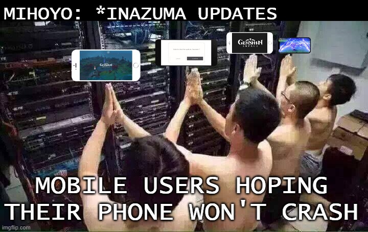 Not my storage!! | MIHOYO: *INAZUMA UPDATES; MOBILE USERS HOPING THEIR PHONE WON'T CRASH | image tagged in praying to the server gods,video games,games,genshin impact,gaming,mobile | made w/ Imgflip meme maker