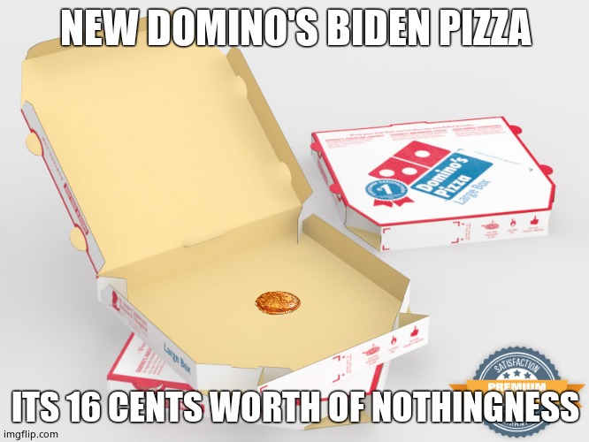 Domino's $0.16 Biden Pizza | NEW DOMINO'S BIDEN PIZZA; ITS 16 CENTS WORTH OF NOTHINGNESS | image tagged in pizza box,memes,funny memes,creepy joe biden,political meme | made w/ Imgflip meme maker