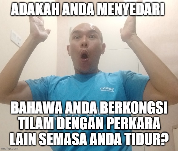 ADAKAH ANDA MENYEDARI; BAHAWA ANDA BERKONGSI
TILAM DENGAN PERKARA
LAIN SEMASA ANDA TIDUR? | made w/ Imgflip meme maker