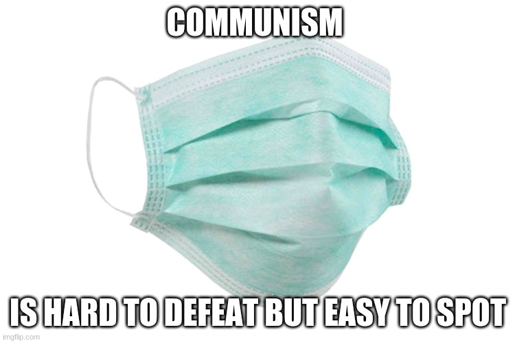 If you are still wearing this, you are a happy slave | COMMUNISM; IS HARD TO DEFEAT BUT EASY TO SPOT | image tagged in face mask,happy slave,no more masks,we the people,communism,free yourself | made w/ Imgflip meme maker