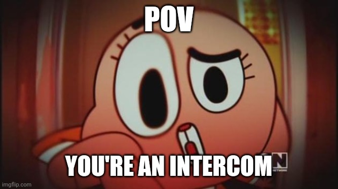 Buttoning the intercom | POV; YOU'RE AN INTERCOM | image tagged in the amazing world of gumball,anais,the first person to,pov,intercom,poke | made w/ Imgflip meme maker