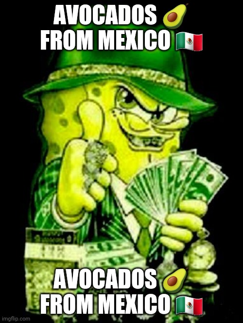 Avocados ?From Mexico ?? | AVOCADOS 🥑 FROM MEXICO 🇲🇽; AVOCADOS 🥑 FROM MEXICO 🇲🇽 | image tagged in bobux | made w/ Imgflip meme maker