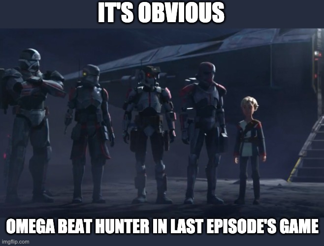 IT'S OBVIOUS; OMEGA BEAT HUNTER IN LAST EPISODE'S GAME | image tagged in the bad batch,omega,memes | made w/ Imgflip meme maker