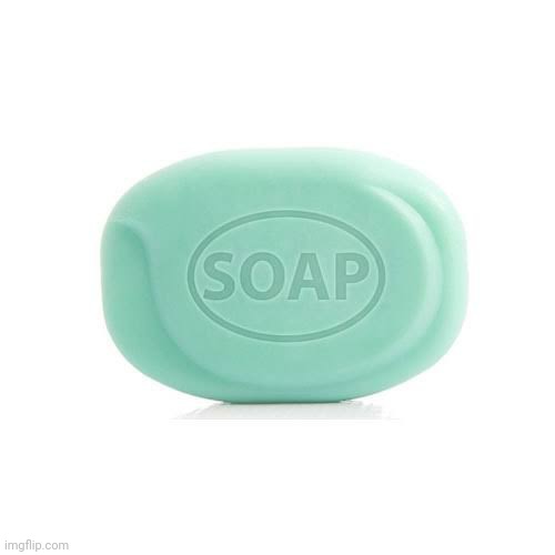 Soap | image tagged in soap | made w/ Imgflip meme maker