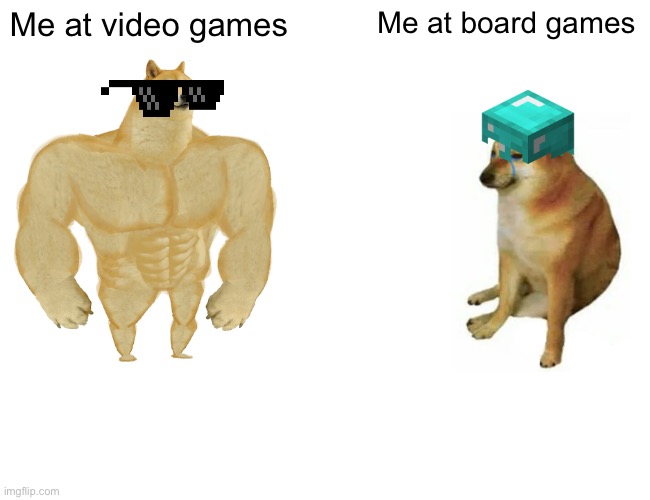 Buff Doge vs. Cheems Meme | Me at video games; Me at board games | image tagged in memes,buff doge vs cheems | made w/ Imgflip meme maker