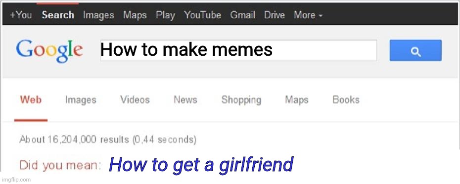 Did you mean? | How to make memes; How to get a girlfriend | image tagged in did you mean | made w/ Imgflip meme maker