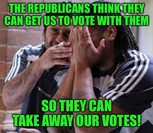 Part of the plan is to retake congress by getting the black caucus to vote Republican. Yes they are that stupid | THE REPUBLICANS THINK THEY CAN GET US TO VOTE WITH THEM; SO THEY CAN TAKE AWAY OUR VOTES! | image tagged in all blacks laughing | made w/ Imgflip meme maker