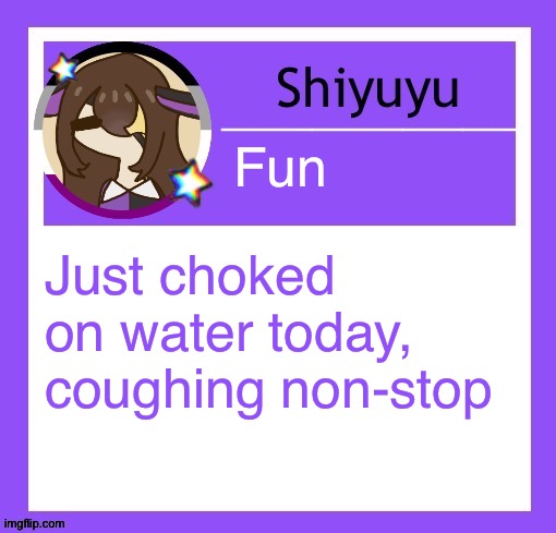 Fun; Just choked on water today, coughing non-stop | image tagged in iujhjhhgutttctfct | made w/ Imgflip meme maker