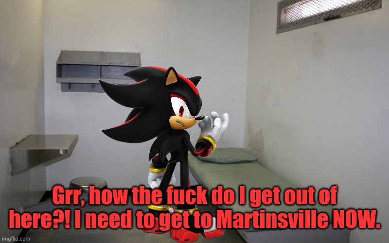 Shadow is stuck in prison, but he wants to escape. | Grr, how the fuck do I get out of here?! I need to get to Martinsville NOW. | image tagged in shadow the hedgehog,nmcs,prison,aw shit here we go again | made w/ Imgflip meme maker