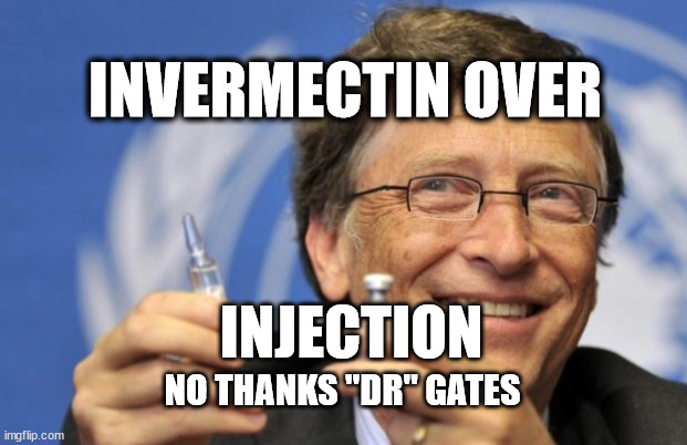 Bill Gates loves Vaccines | INVERMECTIN OVER; INJECTION; NO THANKS "DR" GATES | image tagged in bill gates loves vaccines | made w/ Imgflip meme maker