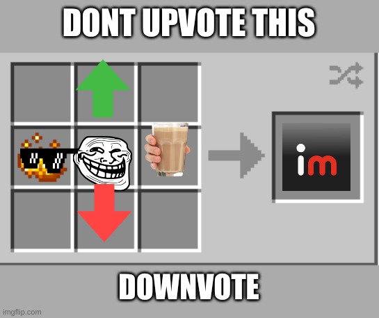 mincraft | DONT UPVOTE THIS; DOWNVOTE | image tagged in mincraft | made w/ Imgflip meme maker
