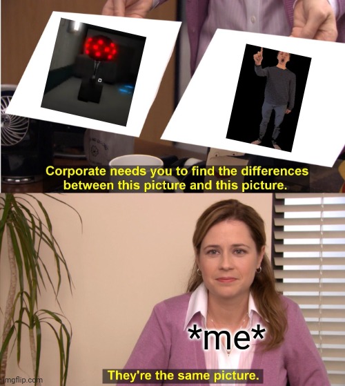 What did I meant ?? | *me* | image tagged in memes,they're the same picture | made w/ Imgflip meme maker