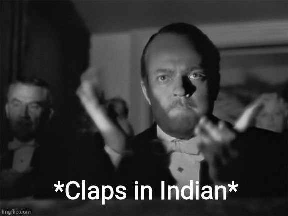 clapping | *Claps in Indian* | image tagged in clapping | made w/ Imgflip meme maker