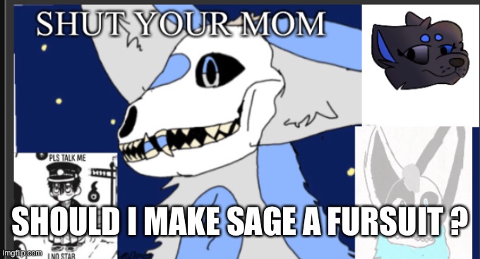 I might- | SHOULD I MAKE SAGE A FURSUIT ? | image tagged in weebgirls template | made w/ Imgflip meme maker