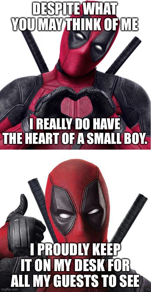 oof | DESPITE WHAT YOU MAY THINK OF ME; I REALLY DO HAVE THE HEART OF A SMALL BOY. I PROUDLY KEEP IT ON MY DESK FOR ALL MY GUESTS TO SEE | image tagged in deadpool heart,deadpool thumbs up,funny,heart,dark humor | made w/ Imgflip meme maker