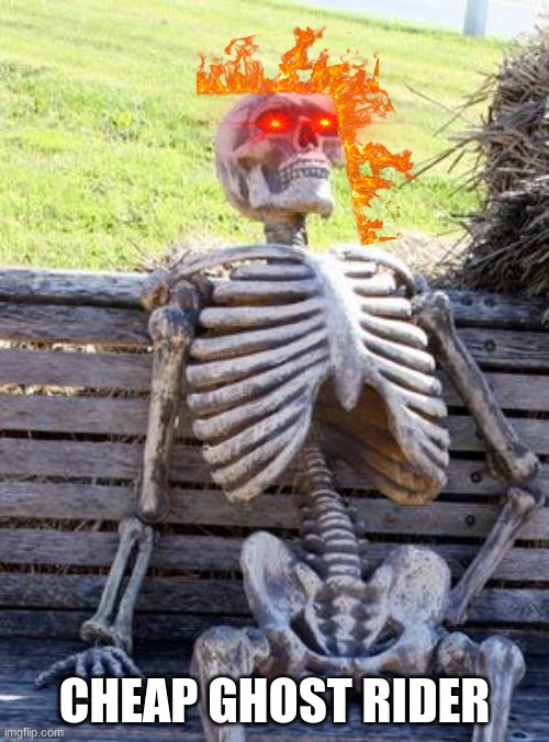 hi | CHEAP GHOST RIDER | image tagged in memes,waiting skeleton | made w/ Imgflip meme maker