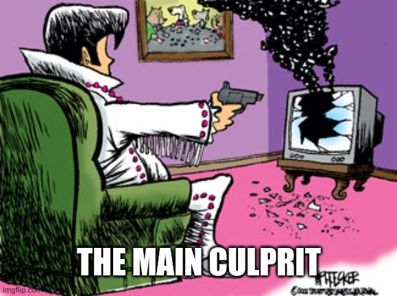 Shoot TV | THE MAIN CULPRIT | image tagged in shoot tv | made w/ Imgflip meme maker