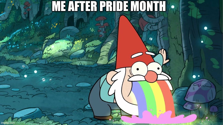 Gnome barfing rainbows | ME AFTER PRIDE MONTH | image tagged in pride month,gravity falls | made w/ Imgflip meme maker