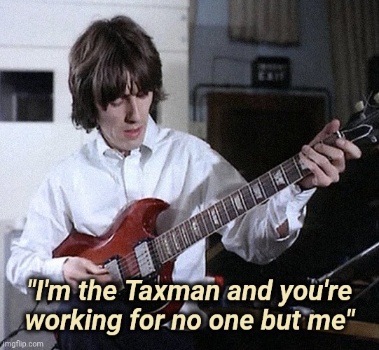 George Harrison | "I'm the Taxman and you're working for no one but me" | image tagged in george harrison | made w/ Imgflip meme maker