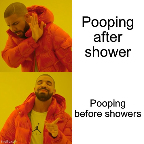 Is this true for y’all too? | Pooping after shower; Pooping before showers | image tagged in memes,drake hotline bling | made w/ Imgflip meme maker