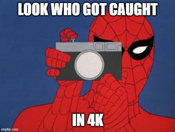 Caught In 4k | LOOK WHO GOT CAUGHT; IN 4K | image tagged in memes,spiderman camera,spiderman | made w/ Imgflip meme maker