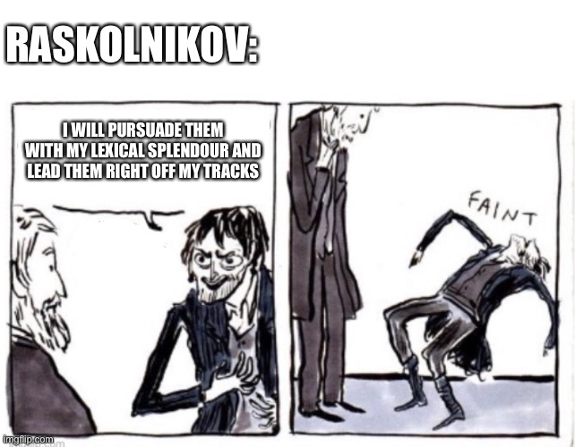 *faints | RASKOLNIKOV:; I WILL PURSUADE THEM WITH MY LEXICAL SPLENDOUR AND LEAD THEM RIGHT OFF MY TRACKS | image tagged in russian,faint,literature | made w/ Imgflip meme maker