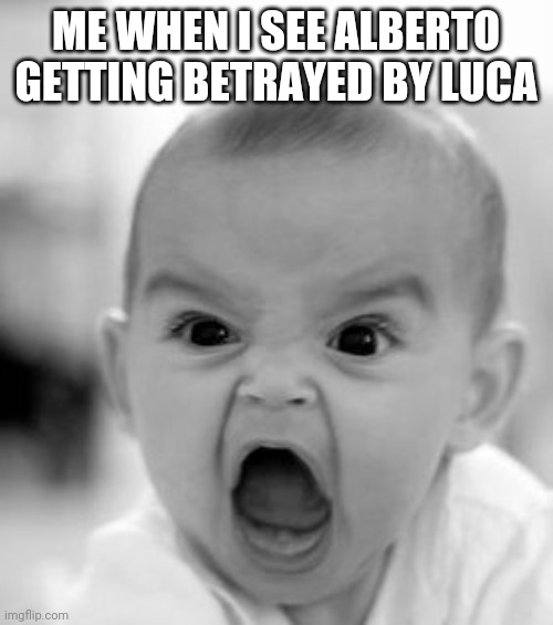 Angry Baby | ME WHEN I SEE ALBERTO GETTING BETRAYED BY LUCA | image tagged in memes,angry baby | made w/ Imgflip meme maker