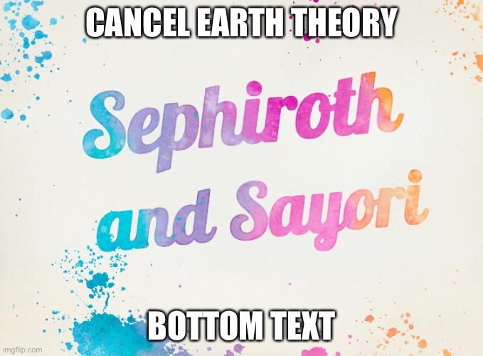 Sayori and Sephiroth | CANCEL EARTH THEORY; BOTTOM TEXT | image tagged in sayori and sephiroth | made w/ Imgflip meme maker