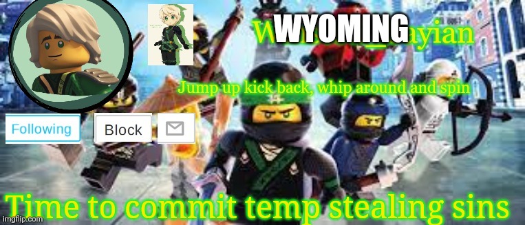 Winston's Ninjago Template | WYOMING; Time to commit temp stealing sins | image tagged in winston's ninjago template | made w/ Imgflip meme maker