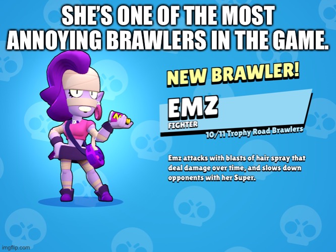 Oh boy, I’m gonna annoy a looooot of people with this. | SHE’S ONE OF THE MOST ANNOYING BRAWLERS IN THE GAME. | made w/ Imgflip meme maker
