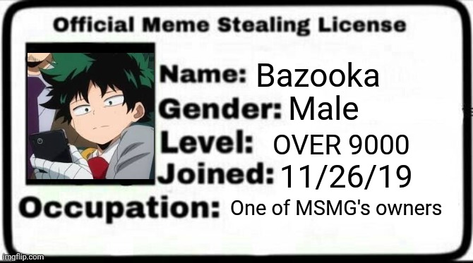 Meme Stealing License | Bazooka; Male; OVER 9000; 11/26/19; One of MSMG's owners | image tagged in meme stealing license | made w/ Imgflip meme maker