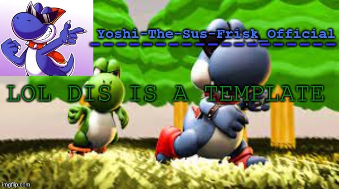 Yoshi_Official Announcement Temp v8 | LOL DIS IS A TEMPLATE | image tagged in yoshi_official announcement temp v8 | made w/ Imgflip meme maker
