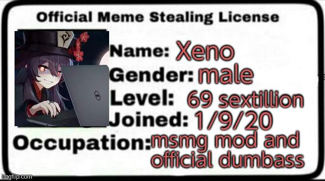Meme Stealing License | Xeno; male; 69 sextillion; 1/9/20; msmg mod and official dumbass | image tagged in meme stealing license | made w/ Imgflip meme maker