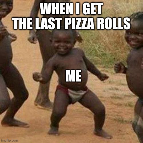 Celebration | WHEN I GET THE LAST PIZZA ROLLS; ME | image tagged in memes,third world success kid | made w/ Imgflip meme maker