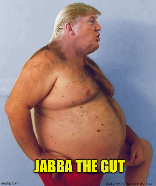 Jabba | JABBA THE GUT | image tagged in trump fat naked | made w/ Imgflip meme maker