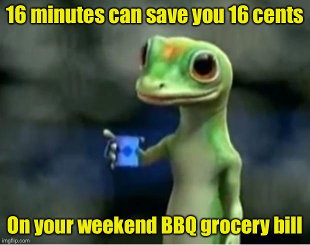 The Biden administration’s new motto | 16 minutes can save you 16 cents; On your weekend BBQ grocery bill | image tagged in geico gecko,inflation,biden | made w/ Imgflip meme maker